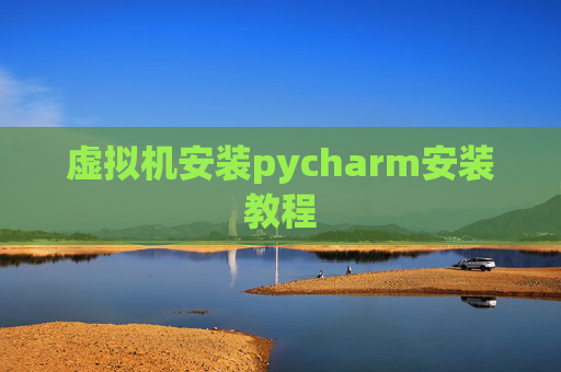 虚拟机安装pycharm安装教程